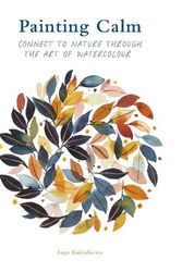 Cover Art for 9780711281844, Painting Calm: Connect to nature through the art of watercolour by Inga Buividavice
