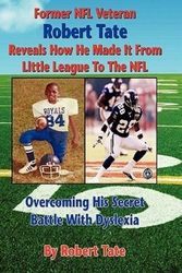 Cover Art for 9780984459223, Former NFL Veteran Robert Tate Reveals How He Made It From Little League to the NFL: Overcoming His Secret Battle With Dyslexia by Robert Tate