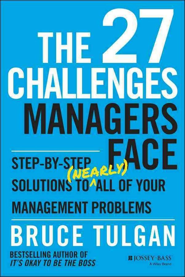 Cover Art for 9781118725597, The 27 Challenges Managers Face: Step-By-Step Solutions to (Nearly) All of Your Management Problems by Bruce Tulgan