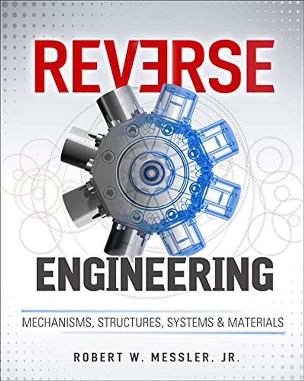 Cover Art for 9780071825160, Reverse Engineering: Mechanisms, Structures, Systems & Materials by Robert W. Messler Jr.