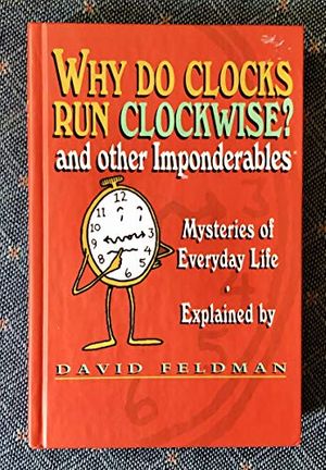 Cover Art for 9780060954635, Why do clocks run clockwise? and other imponderables: Mysteries of everyday life explained by Feldman, David