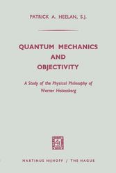 Cover Art for 9789401503006, Quantum Mechanics and Objectivity: A Study of the Physical Philosophy of Werner Heisenberg by Patrick A. Heelan
