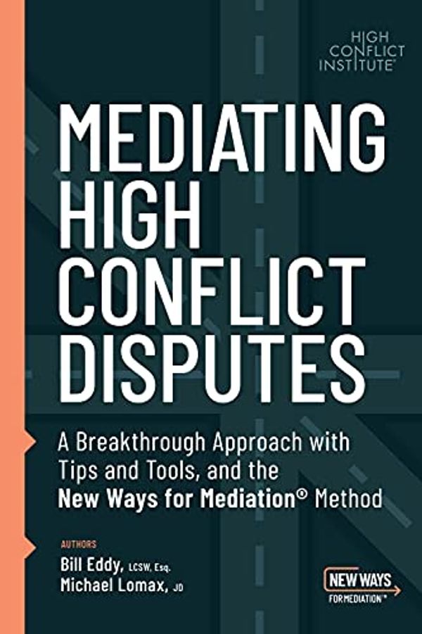 Cover Art for B095T2LGRX, Mediating High Conflict Disputes: A Breakthrough Approach with Tips and Tools and the New Ways for Mediation by Bill Eddy, Michael Lomax