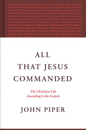 Cover Art for 9781433585050, All That Jesus Commanded by John Piper