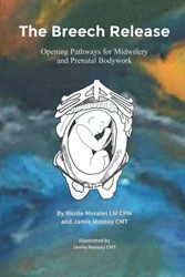 Cover Art for 9798489355780, The Breech Release: Opening Pathways for Midwifery and Prenatal Bodywork by Morales LM CPM, Nicole, Mossay CMT, Jamie