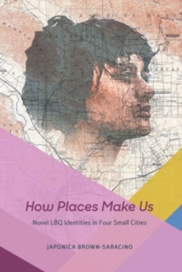 Cover Art for 9780226361116, How Places Make Us: Novel Lbq Identities in Four Small Cities (Fieldwork Encounters and Discoveries) by Japonica Brown-saracino