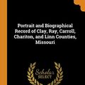 Cover Art for 9780342561919, Portrait and Biographical Record of Clay, Ray, Carroll, Chariton, and Linn Counties, Missouri by Firm Chapman