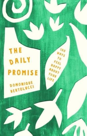 Cover Art for 9781743793923, The Daily Promise: 100 Ways to Feel Happy About Your Life by Domonique Bertolucci