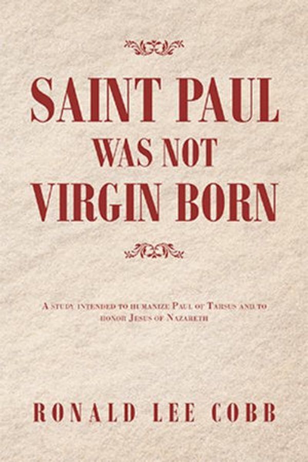 Cover Art for 9781728359281, Saint Paul Was Not Virgin Born: A Study Intended to Humanize Paul of Tarsus and to Honor Jesus of Nazareth by Ronald Lee Cobb