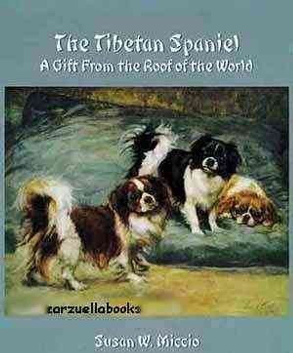 Cover Art for 9780976728207, The Tibetan Spaniel: A Gift from the Roof of the World by Susan Waller Miccio