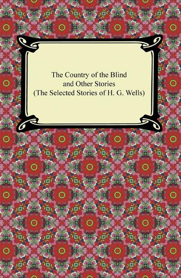 Cover Art for 9781596742819, The Country of the Blind and Other Stories (The Selected Stories of H.G. Wells) by H.G. Wells