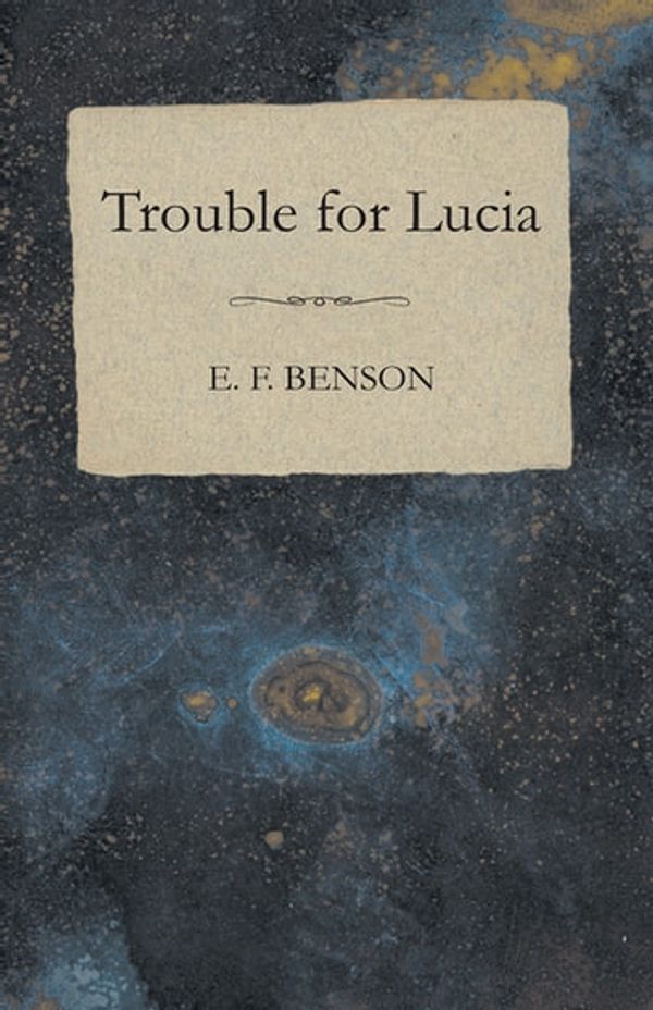 Cover Art for 9781473372863, Trouble for Lucia by E.F. Benson