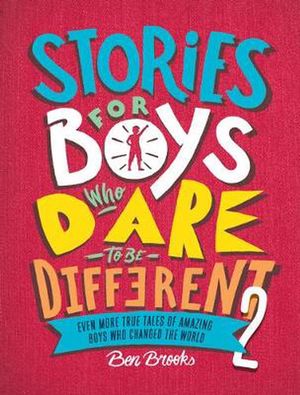 Cover Art for 9780762472154, Stories for Boys Who Dare to Be Different 2: Even More True Tales of Amazing Boys Who Changed the World by Ben Brooks