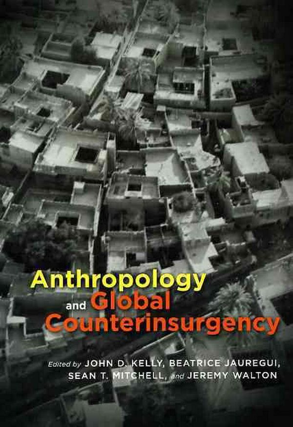 Cover Art for 9780226429946, Anthropology and Global Counterinsurgency by John D. Kelly, Beatrice Jauregui, Sean T. Mitchell, Jeremy Walton