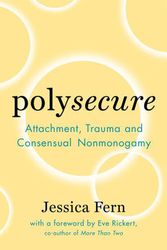 Cover Art for 9781944934989, Polysecure: Attachment, Trauma and Consensual Nonmonogamy by Jessica Fern