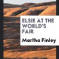 Cover Art for 9780649572960, Elsie at the World's Fair by Martha Finley