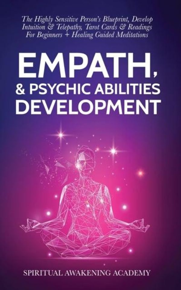 Cover Art for 9781801346740, Empath & Psychic Abilities Development: The Highly Sensitive Person's Blueprint, Develop Intuition & Telepathy, Tarot Cards & Readings For Beginners + Healing Guided Meditations by Awakening Academy, Spiritual