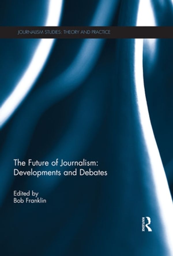 Cover Art for 9781317392750, The Future of Journalism: Developments and Debates by Bob Franklin