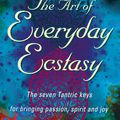 Cover Art for 9780349400624, The Art Of Everyday Ecstasy: The Seven Tantric Keys for Bringing Passion, Spirit and Joy into Every Part of Your Life by Margot Anand