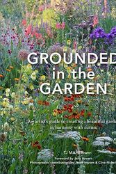 Cover Art for 9781914902079, Grounded in the Garden: An artist's guide to creating a beautiful garden in harmony with nature by TJ Maher