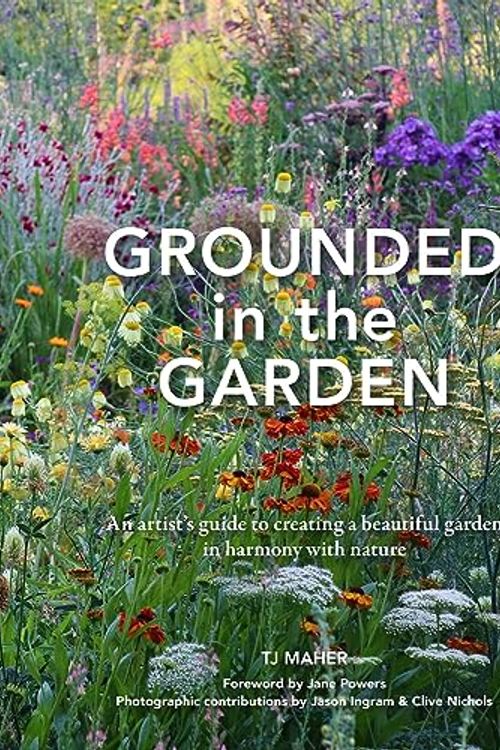 Cover Art for 9781914902079, Grounded in the Garden: An artist's guide to creating a beautiful garden in harmony with nature by TJ Maher