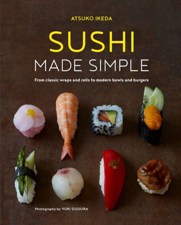 Cover Art for 9781849758840, Sushi Made SimpleFrom Classic Wraps and Rolls to Modern Bowls an... by Atsuko Ikeda