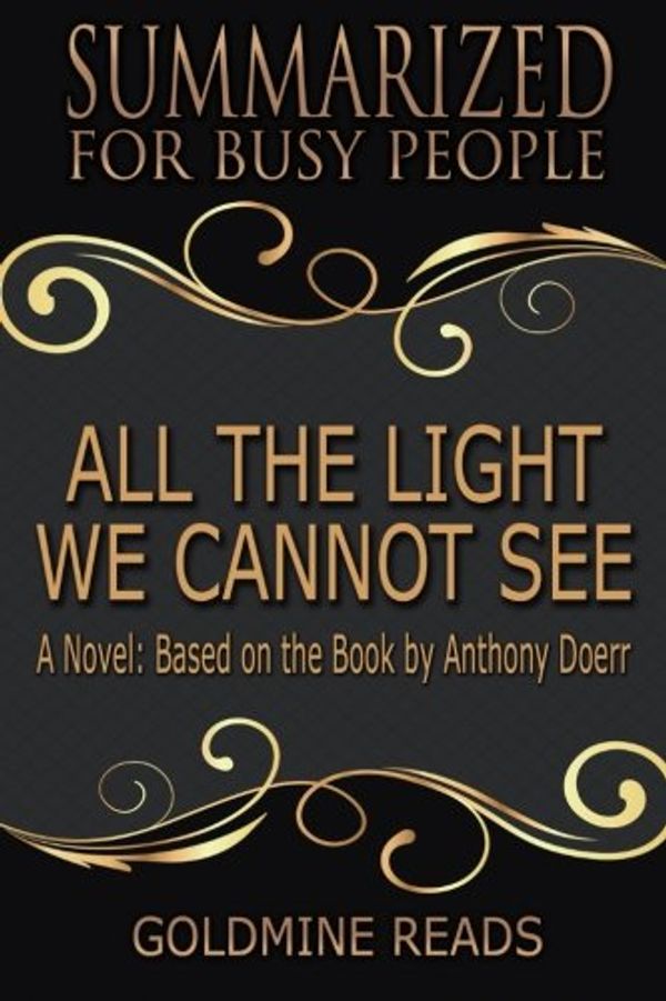 Cover Art for 9781977719447, Summary: All The Light We Cannot See - Summarized for Busy People: A Novel: Based on the Book by Anthony Doerr by Goldmine Reads