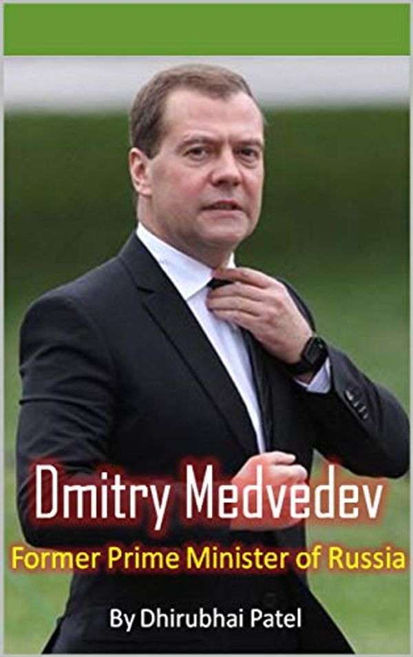 Cover Art for B08BG37GS4, Dmitry Medvedev: Former Prime Minister of Russia by Dhirubhai Patel, Abhishek Patel