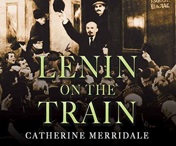 Cover Art for 9781520070438, Lenin on the Train by Catherine Merridale