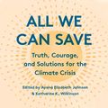 Cover Art for B089Q4H933, All We Can Save: Truth, Courage, and Solutions for the Climate Crisis by Ayana Elizabeth Johnson, Katharine K. Wilkinson