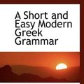 Cover Art for 9781116444612, A Short and Easy Modern Greek Grammar by Mary Gardner