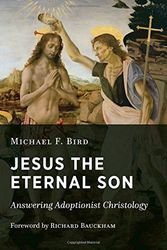 Cover Art for 9780802875068, Jesus the Eternal Son: Answering Adoptionist Christology by Michael F. Bird