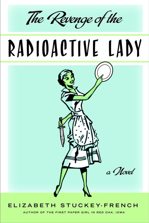 Cover Art for 9780385534031, The Revenge of the Radioactive Lady by Elizabeth Stuckey-French