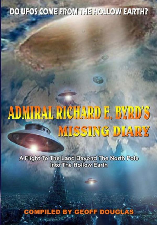Cover Art for 9781548623180, Admiral Richard E. Byrd's Missing Diary: A Flight To The Land Beyond The North Pole Into The Hollow Earth by Geoff Douglas