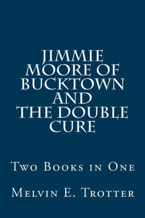 Cover Art for 9781532953262, Jimmie Moore of Bucktown and the Double CureTwo Books in One by Melvin E. Trotter
