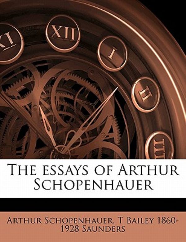 Cover Art for 9781176597884, The Essays of Arthur Schopenhauer by Arthur Schopenhauer, T Bailey 1860 Saunders