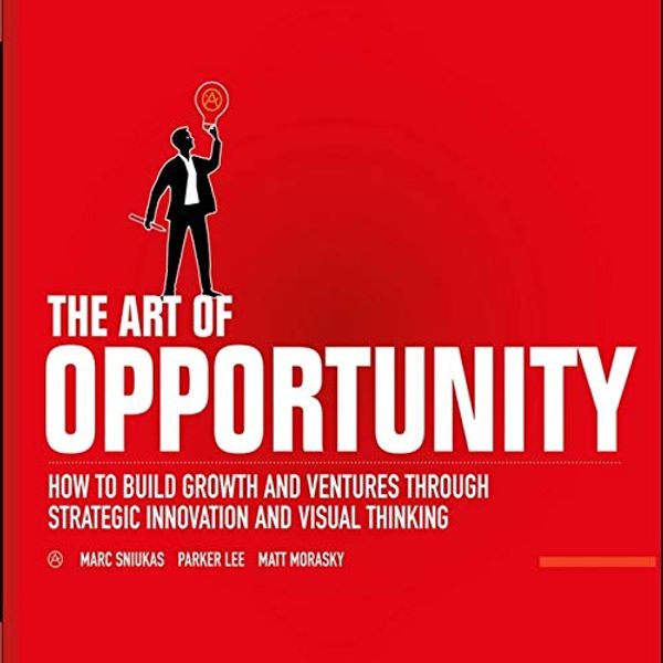 Cover Art for 9798200601547, The Art of Opportunity: How to Build Growth and Ventures Through Strategic Innovation and Visual Thinking by Marc Sniukas, Parker Lee, Matt Morasky