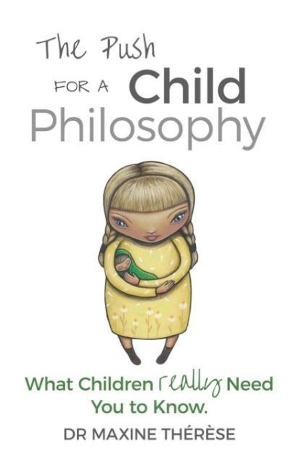 Cover Art for 9780994641311, The Push for a Child Philosophy: What Children Really Need You to Know by Maxine Therese