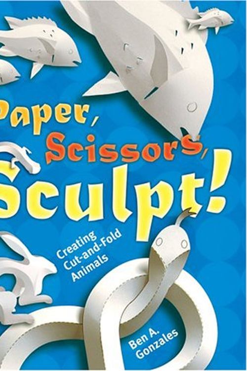 Cover Art for 9781402718212, Paper, Scissors, Sculpt!: Creating Cut-and-Fold Animals by Ben A. Gonzales