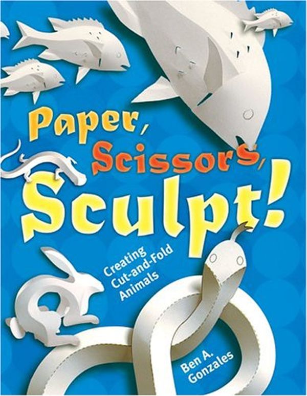 Cover Art for 9781402718212, Paper, Scissors, Sculpt!: Creating Cut-and-Fold Animals by Ben A. Gonzales