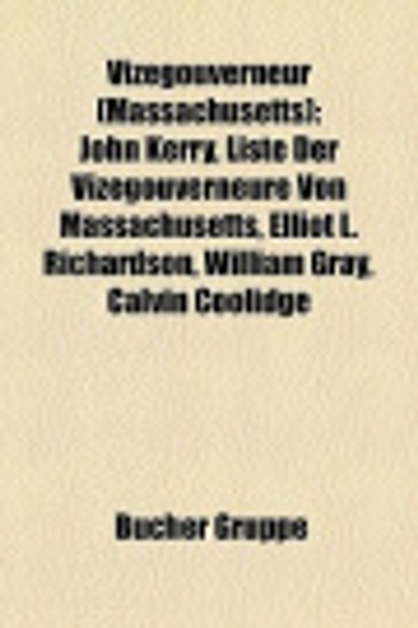 Cover Art for 9781158895977, Vizegouverneur (Massachusetts): John Kerry, Liste Der Vizegouverneure Von Massachusetts, Elliot L. Richardson, William Gray, Calvin Coolidge by Bucher Gruppe