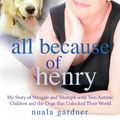 Cover Art for 9781845027582, All Because of HenryMy Story of Struggle and Triumph with Two Autistic... by Nuala Gardner