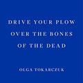 Cover Art for B07GX7V6P3, Drive Your Plow Over the Bones of the Dead by Olga Tokarczuk