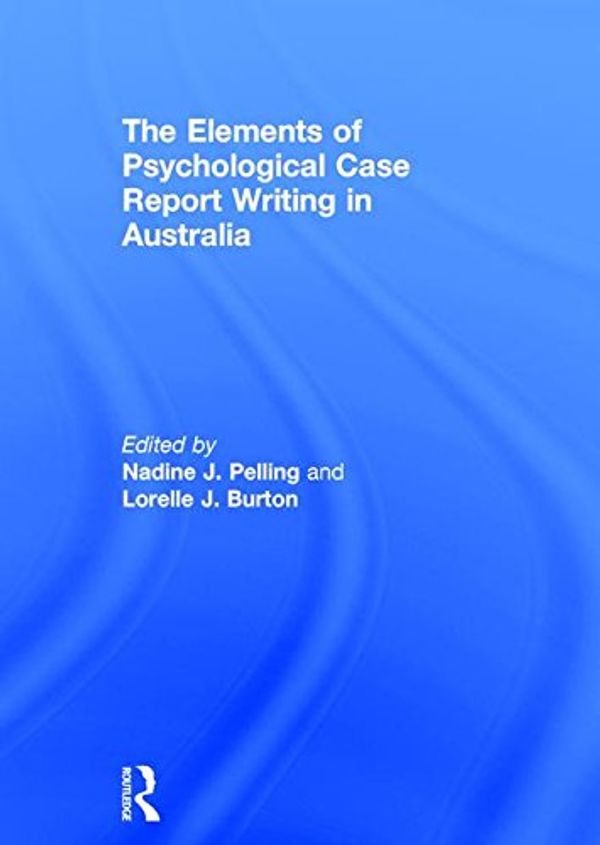 Cover Art for 9780815367178, The Elements of Psychological Case Report Writing in Australia by Nadine J. Pelling, Lorelle J. Burton