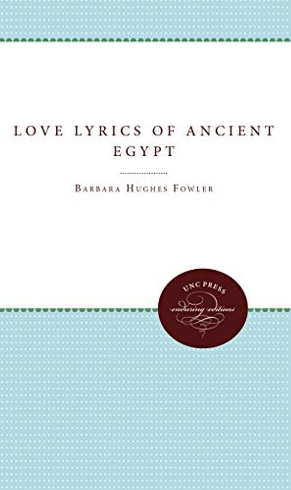 Cover Art for 9780807844687, Love Lyrics of Ancient Egypt by Barbara Hughes Fowler