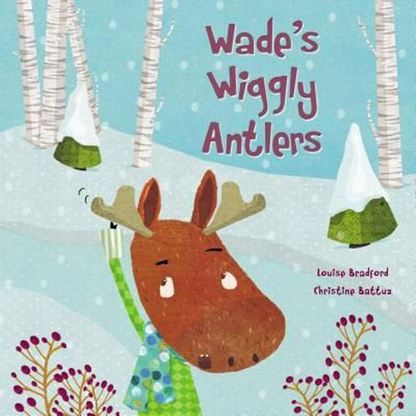 Cover Art for 9781771386159, Wade's Wiggly Antlers by Louise Bradford