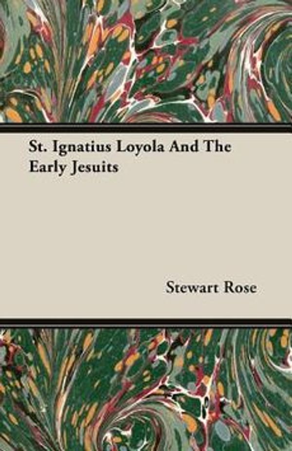 Cover Art for 9781408622551, St. Ignatius Loyola And The Early Jesuits by Stewart Rose