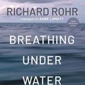 Cover Art for 9781632533807, Breathing Under Water: Spirituality and the Twelve Steps by Richard Rohr