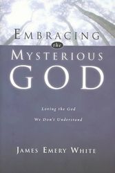 Cover Art for 9780830823772, Embracing the Mysterious God: Loving the God We Don't Understand by James Emery White
