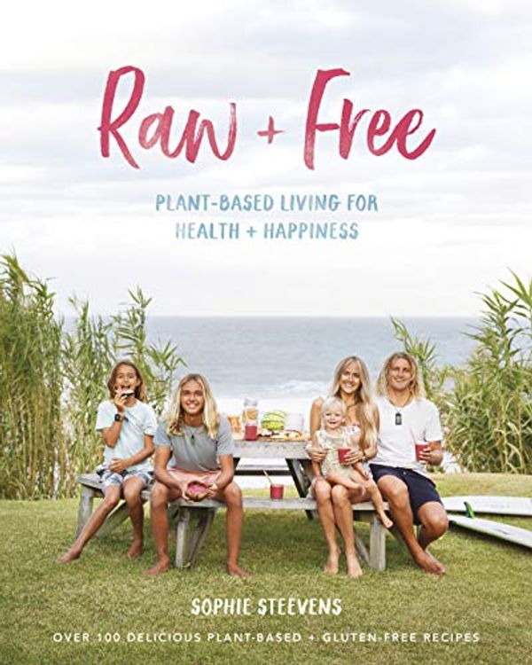 Cover Art for B089GJ3ZR3, Raw & Free: Plant-based Living for Health & Happiness by Sophie Steevens